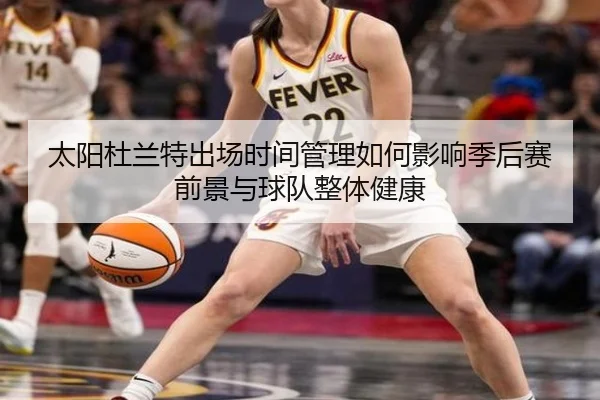 太阳杜兰特出场时间管理如何影响季后赛前景与球队整体健康