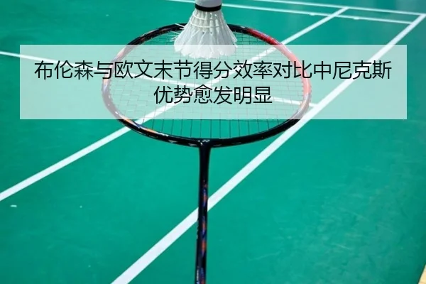 布伦森与欧文末节得分效率对比中尼克斯优势愈发明显